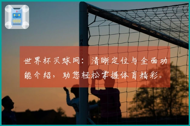 世界杯买球网：清晰定位与全面功能介绍，助您轻松掌握体育精彩。